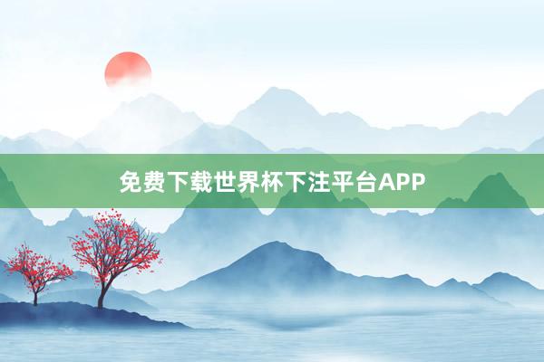 免费下载世界杯下注平台APP