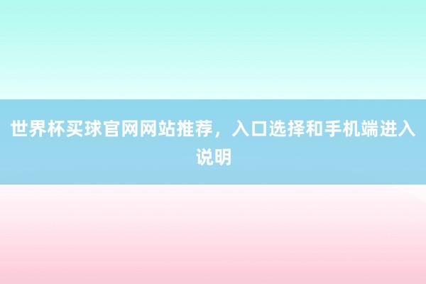 世界杯买球官网网站推荐，入口选择和手机端进入说明