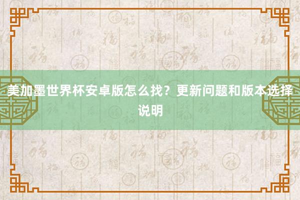 美加墨世界杯安卓版怎么找？更新问题和版本选择说明