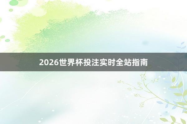 2026世界杯投注实时全站指南
