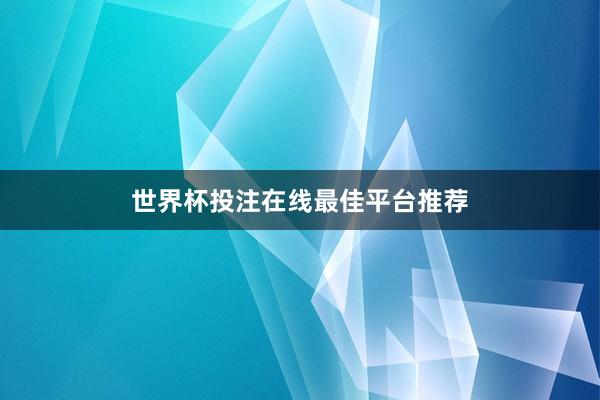 世界杯投注在线最佳平台推荐