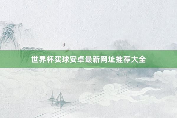 世界杯买球安卓最新网址推荐大全