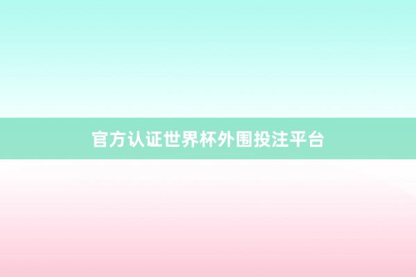 官方认证世界杯外围投注平台