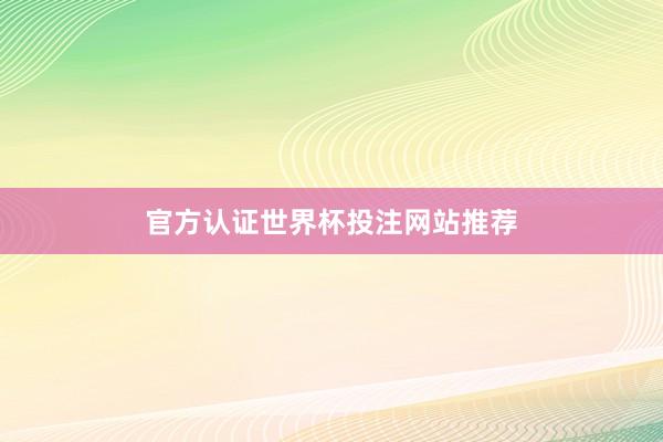 官方认证世界杯投注网站推荐