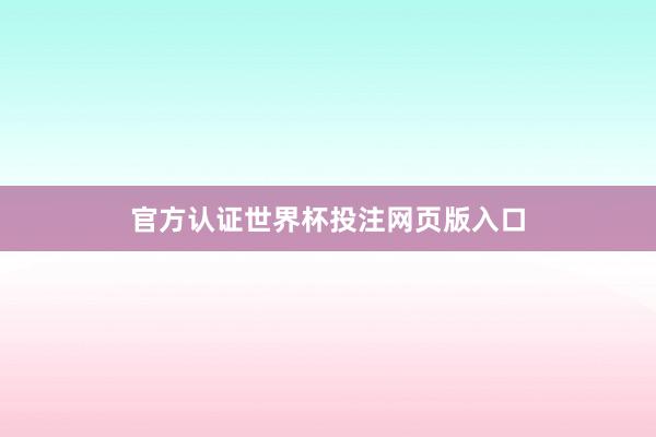 官方认证世界杯投注网页版入口